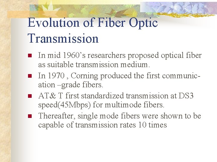 Evolution of Fiber Optic Transmission n n In mid 1960’s researchers proposed optical fiber