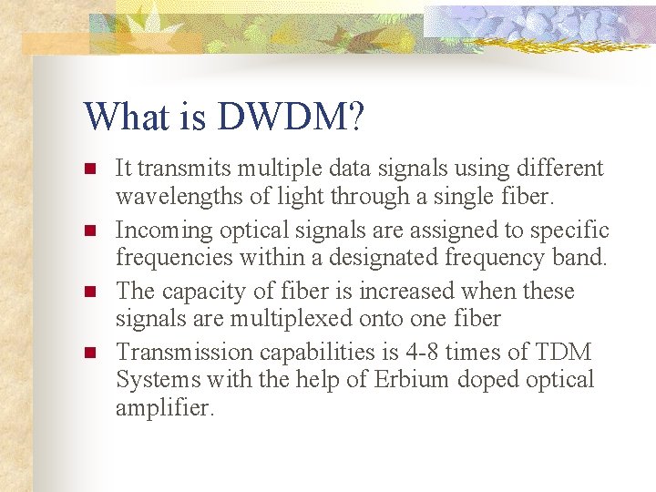 What is DWDM? n n It transmits multiple data signals using different wavelengths of