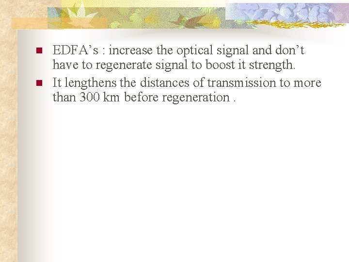 n n EDFA’s : increase the optical signal and don’t have to regenerate signal