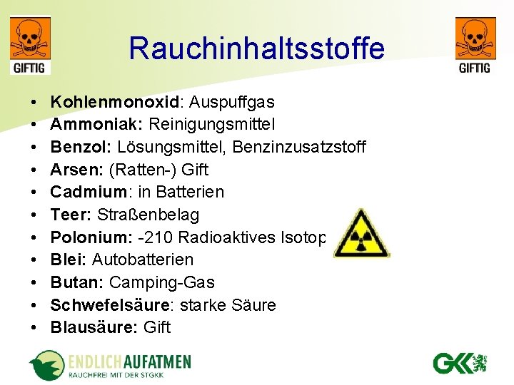 Rauchinhaltsstoffe • • • Kohlenmonoxid: Auspuffgas Ammoniak: Reinigungsmittel Benzol: Lösungsmittel, Benzinzusatzstoff Arsen: (Ratten-) Gift