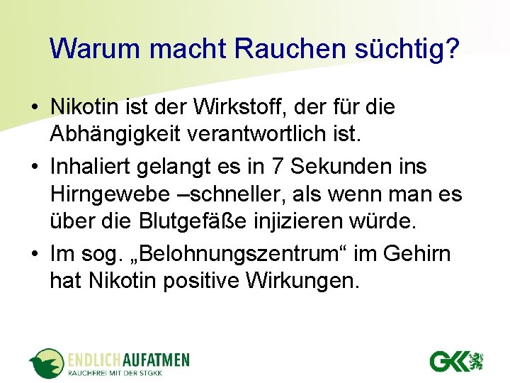 Warum macht Rauchen süchtig? • Nikotin ist der Wirkstoff, der für die Abhängigkeit verantwortlich Warum macht Rauchen süchtig? • Nikotin ist der Wirkstoff, der für die Abhängigkeit verantwortlich