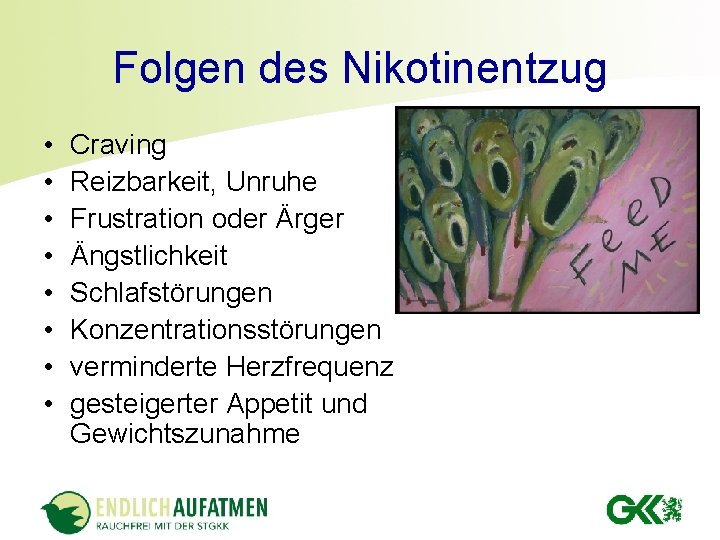 Folgen des Nikotinentzug • • Craving Reizbarkeit, Unruhe Frustration oder Ärger Ängstlichkeit Schlafstörungen Konzentrationsstörungen