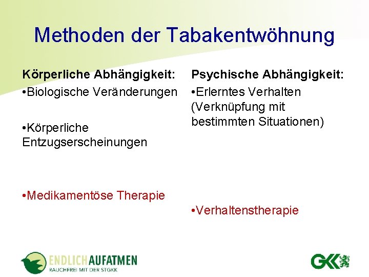 Methoden der Tabakentwöhnung Körperliche Abhängigkeit: • Biologische Veränderungen • Körperliche Entzugserscheinungen Psychische Abhängigkeit: •