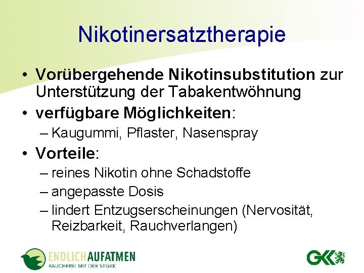 Nikotinersatztherapie • Vorübergehende Nikotinsubstitution zur Unterstützung der Tabakentwöhnung • verfügbare Möglichkeiten: – Kaugummi, Pflaster,