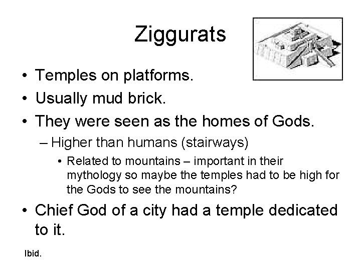 Ziggurats • Temples on platforms. • Usually mud brick. • They were seen as