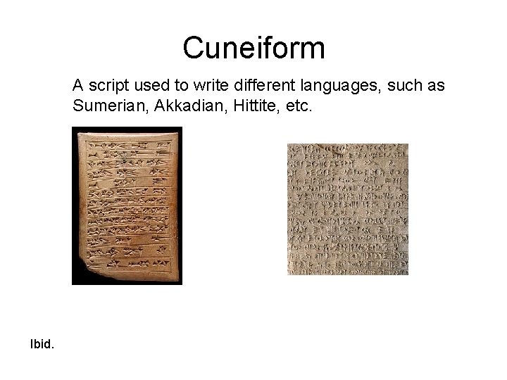 Cuneiform A script used to write different languages, such as Sumerian, Akkadian, Hittite, etc.