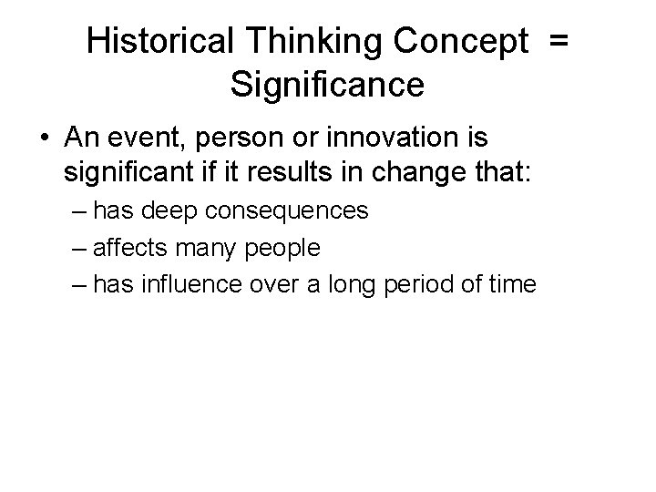 Historical Thinking Concept = Significance • An event, person or innovation is significant if