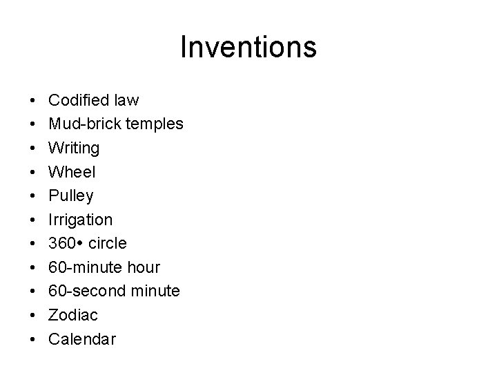 Inventions • • • Codified law Mud-brick temples Writing Wheel Pulley Irrigation 360 circle