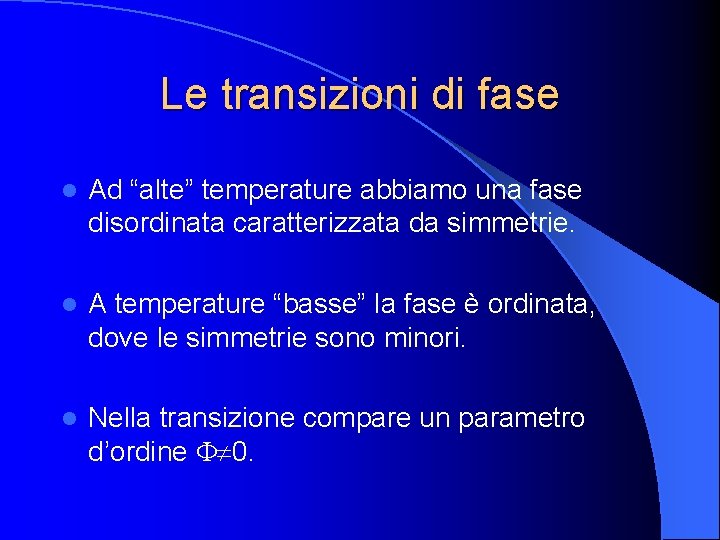 Le transizioni di fase l Ad “alte” temperature abbiamo una fase disordinata caratterizzata da