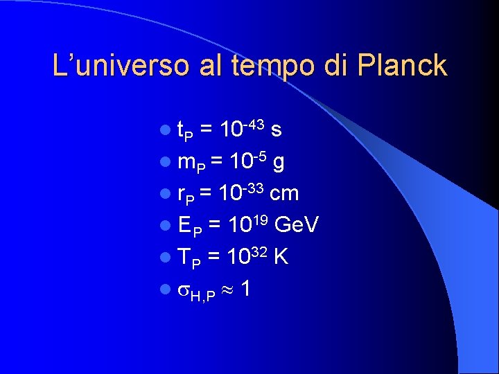 L’universo al tempo di Planck l t. P = 10 -43 s l m.