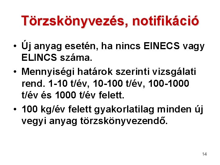 Törzskönyvezés, notifikáció • Új anyag esetén, ha nincs EINECS vagy ELINCS száma. • Mennyiségi