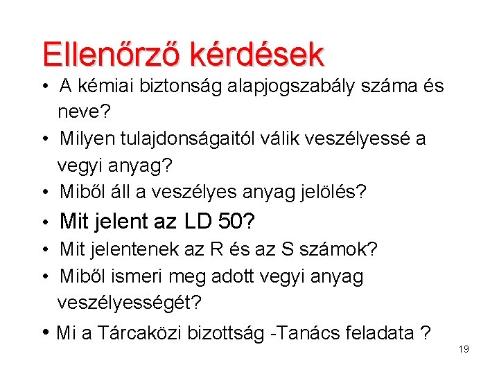 Ellenőrző kérdések • A kémiai biztonság alapjogszabály száma és neve? • Milyen tulajdonságaitól válik