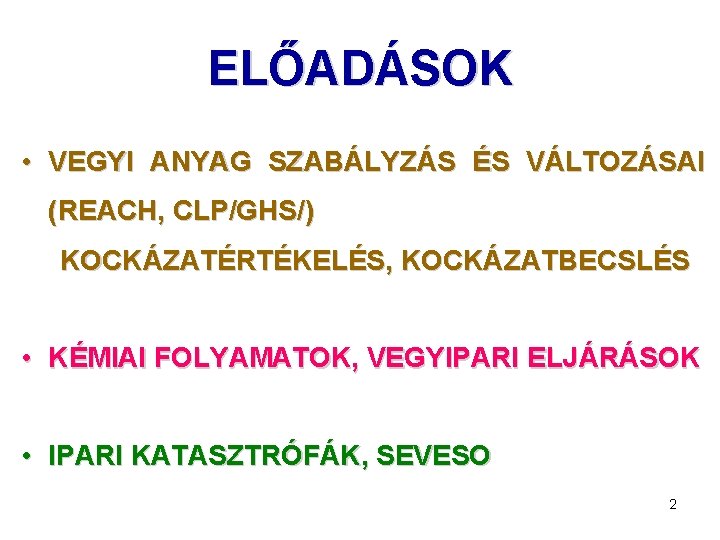 ELŐADÁSOK • VEGYI ANYAG SZABÁLYZÁS ÉS VÁLTOZÁSAI (REACH, CLP/GHS/) KOCKÁZATÉRTÉKELÉS, KOCKÁZATBECSLÉS • KÉMIAI FOLYAMATOK,