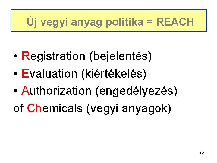 Új vegyi anyag politika = REACH • Registration (bejelentés) • Evaluation (kiértékelés) • Authorization