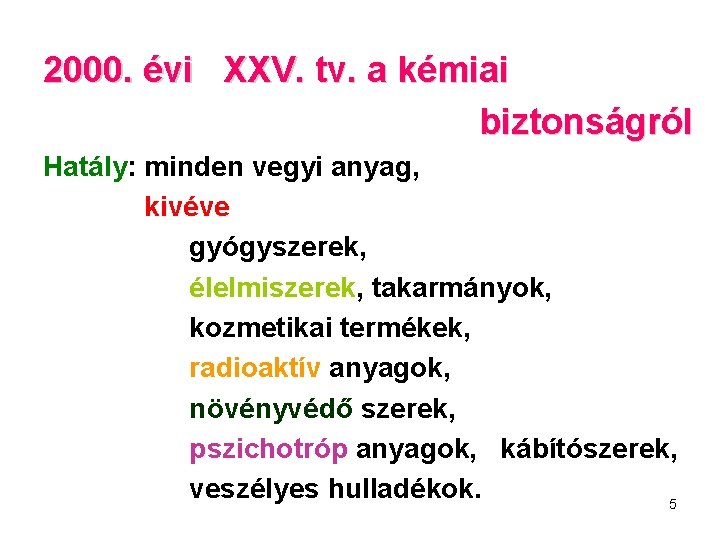 2000. évi XXV. tv. a kémiai biztonságról Hatály: minden vegyi anyag, kivéve gyógyszerek, élelmiszerek,