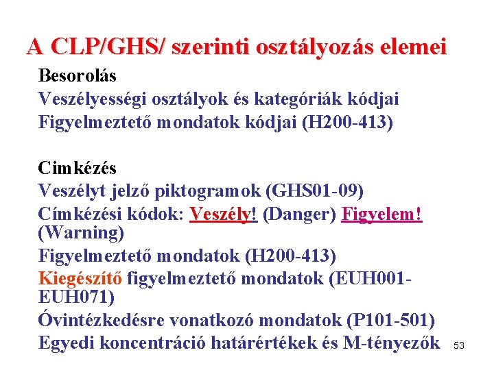 A CLP/GHS/ szerinti osztályozás elemei Besorolás Veszélyességi osztályok és kategóriák kódjai Figyelmeztető mondatok kódjai