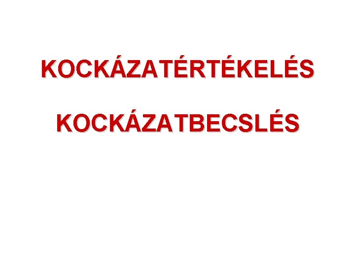 KOCKÁZATÉRTÉKELÉS KOCKÁZATBECSLÉS 