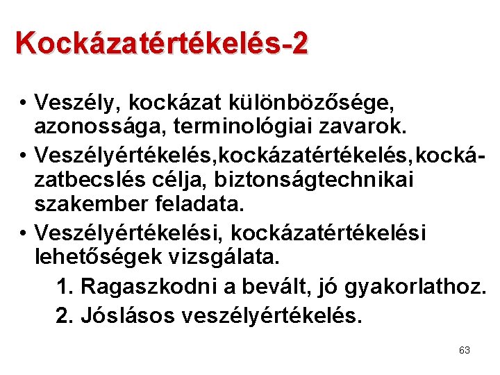 Kockázatértékelés-2 • Veszély, kockázat különbözősége, azonossága, terminológiai zavarok. • Veszélyértékelés, kockázatbecslés célja, biztonságtechnikai szakember