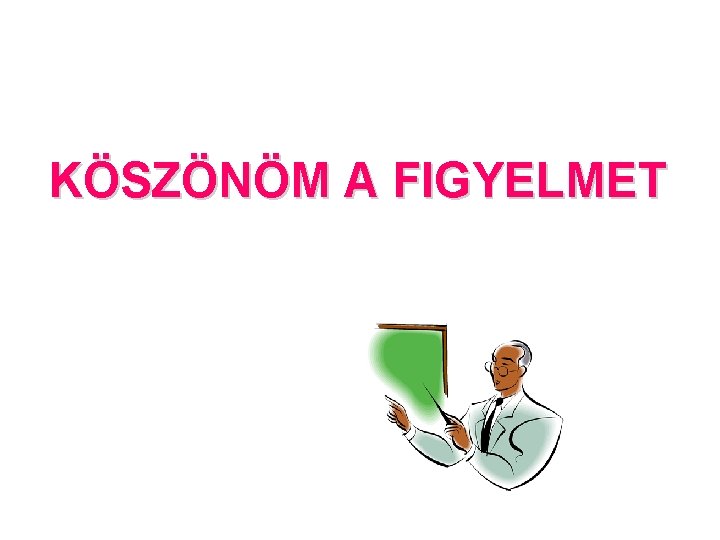 KÖSZÖNÖM A FIGYELMET 