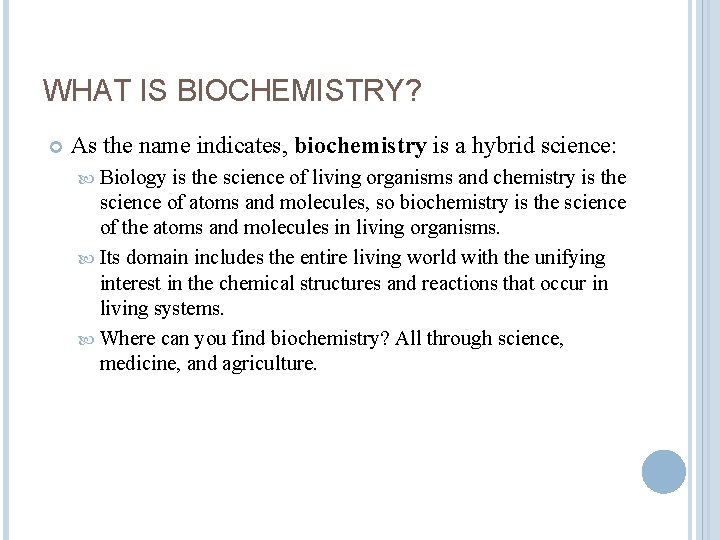 WHAT IS BIOCHEMISTRY? As the name indicates, biochemistry is a hybrid science: Biology is