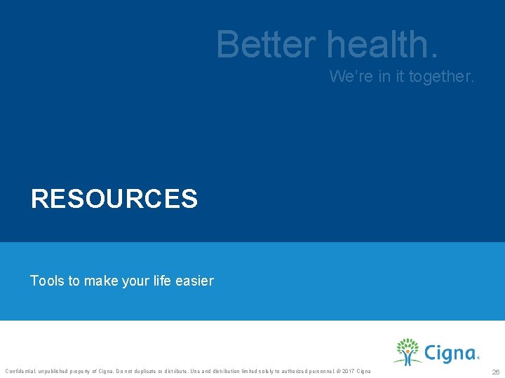 Better health. We’re in it together. RESOURCES Tools to make your life easier Confidential,