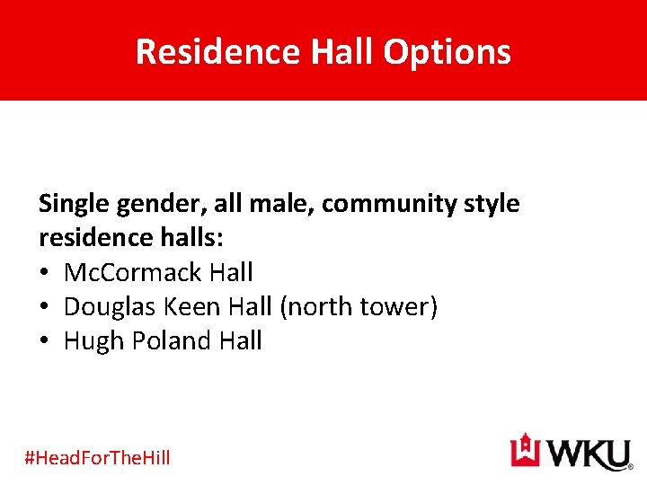 Residence Hall Options Single gender, all male, community style residence halls: • Mc. Cormack