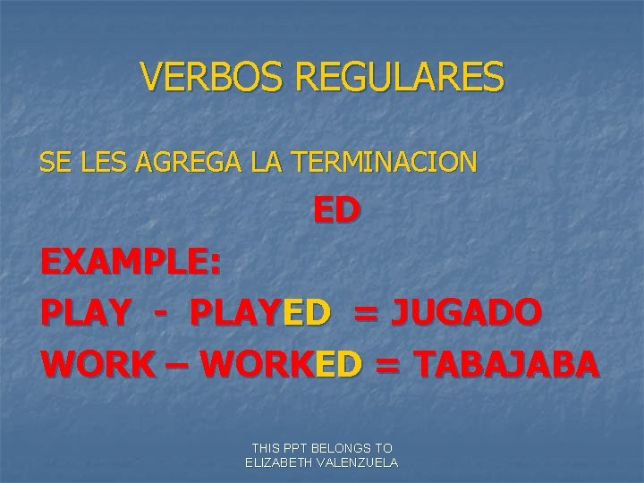 VERBOS REGULARES SE LES AGREGA LA TERMINACION ED EXAMPLE: PLAY - PLAYED = JUGADO