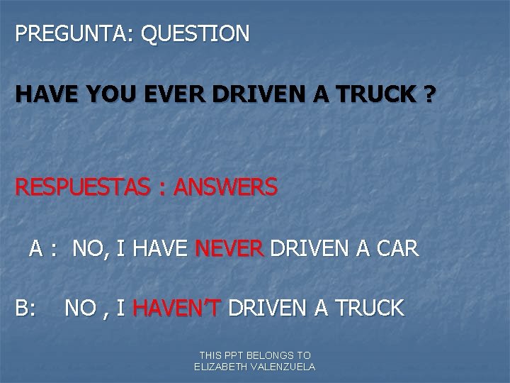 PREGUNTA: QUESTION HAVE YOU EVER DRIVEN A TRUCK ? RESPUESTAS : ANSWERS A :