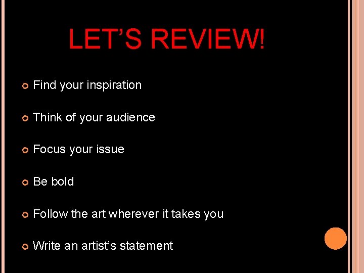 LET’S REVIEW! Find your inspiration Think of your audience Focus your issue Be bold
