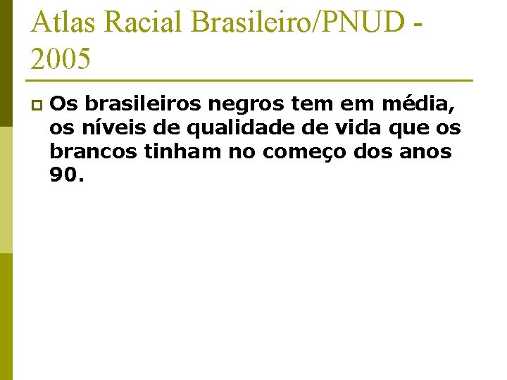 Atlas Racial Brasileiro/PNUD 2005 p Os brasileiros negros tem em média, os níveis de