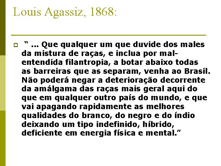 Louis Agassiz, 1868: p “. . . Que qualquer um que duvide dos males