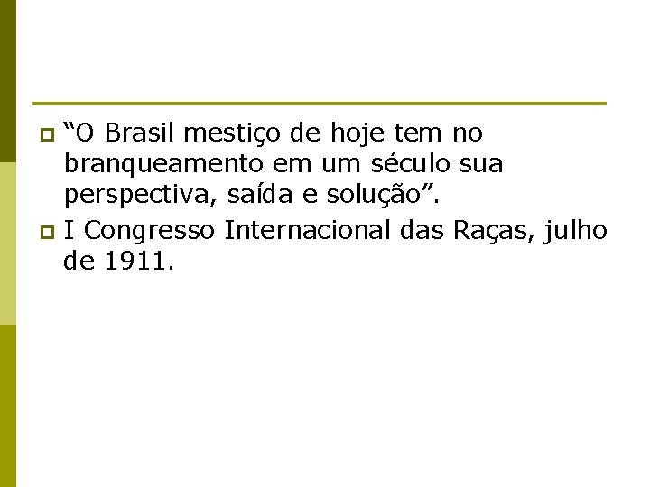 “O Brasil mestiço de hoje tem no branqueamento em um século sua perspectiva, saída