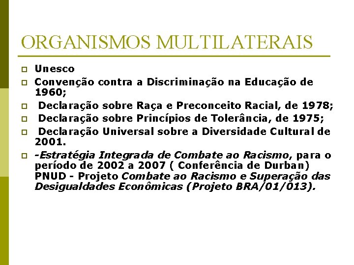 ORGANISMOS MULTILATERAIS p p p Unesco Convenção contra a Discriminação na Educação de 1960;