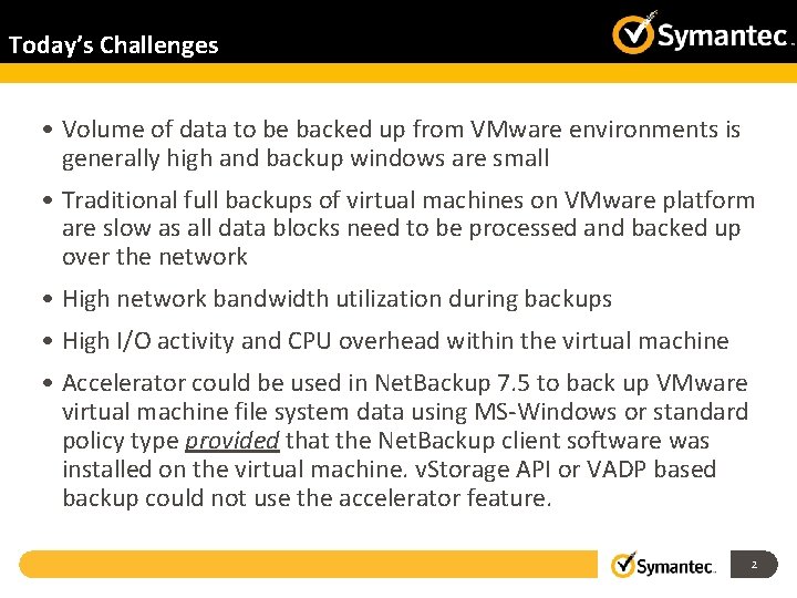 Today’s Challenges • Volume of data to be backed up from VMware environments is