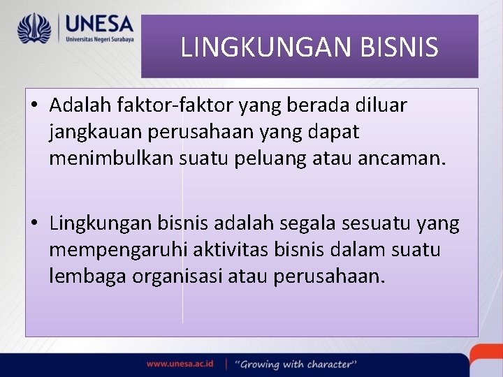 LINGKUNGAN BISNIS • Adalah faktor-faktor yang berada diluar jangkauan perusahaan yang dapat menimbulkan suatu