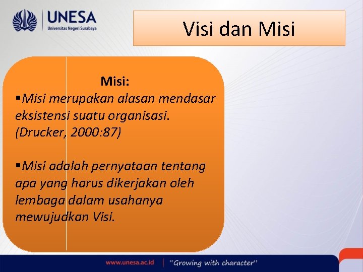 Visi dan Misi: §Misi merupakan alasan mendasar eksistensi suatu organisasi. (Drucker, 2000: 87) §Misi