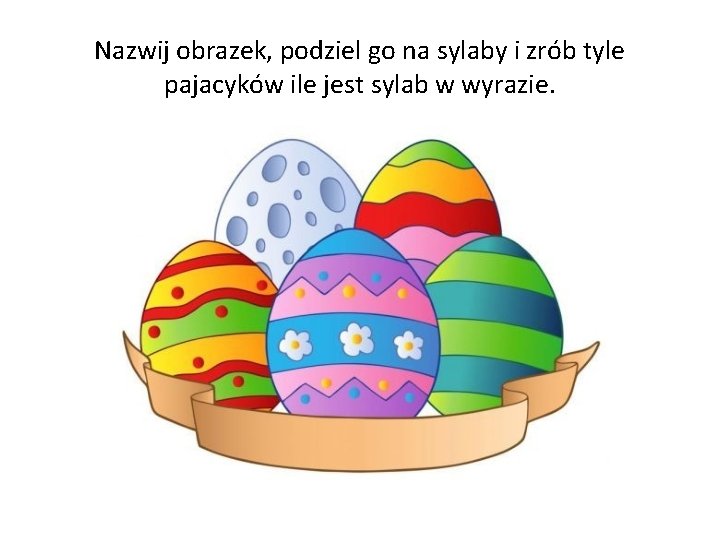 Nazwij obrazek, podziel go na sylaby i zrób tyle pajacyków ile jest sylab w