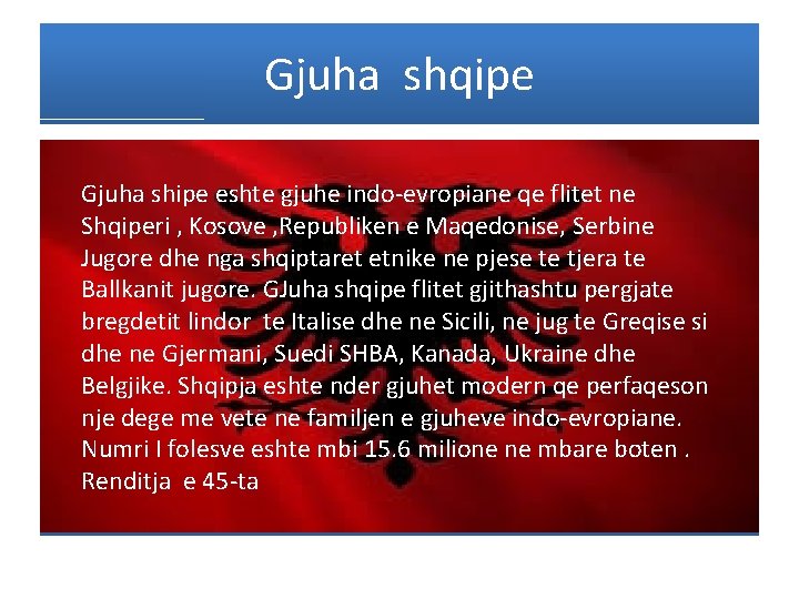 Gjuha shqipe Gjuha shipe eshte gjuhe indo-evropiane qe flitet ne Shqiperi , Kosove ,