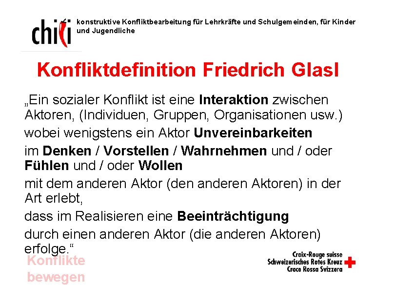 konstruktive Konfliktbearbeitung für Lehrkräfte und Schulgemeinden, für Kinder und Jugendliche Konfliktdefinition Friedrich Glasl „Ein