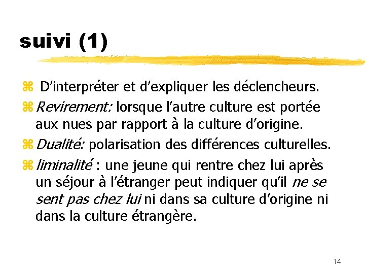 suivi (1) z D’interpréter et d’expliquer les déclencheurs. z Revirement: lorsque l’autre culture est