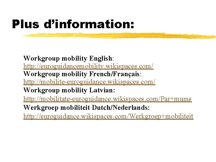 Plus d’information: Workgroup mobility English: http: //euroguidancemobility. wikispaces. com/ Workgroup mobility French/Français: http: //mobilite-euroguidance.