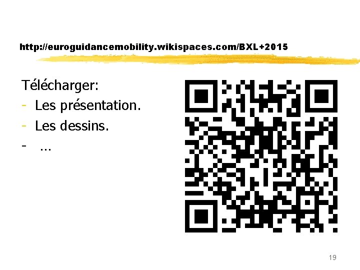 http: //euroguidancemobility. wikispaces. com/BXL+2015 Télécharger: - Les présentation. - Les dessins. - … 19