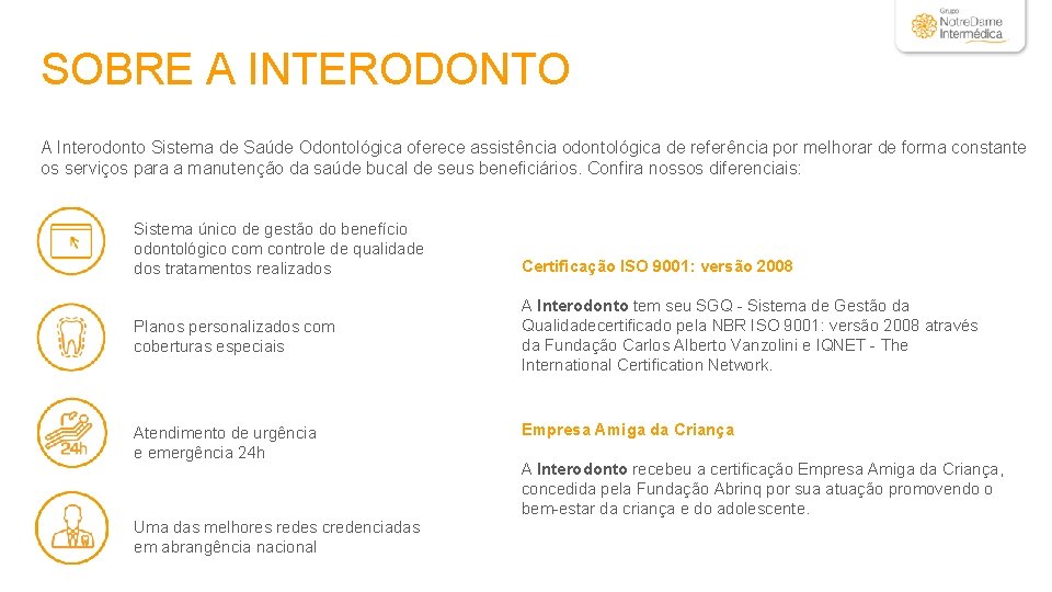 SOBRE A INTERODONTO A Interodonto Sistema de Saúde Odontológica oferece assistência odontológica de referência