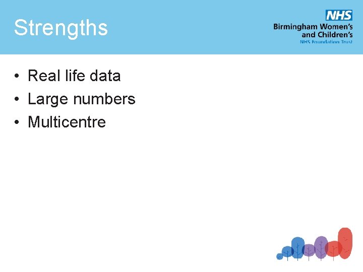 Strengths • Real life data • Large numbers • Multicentre 