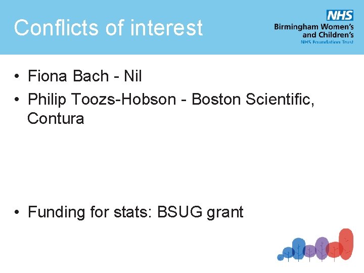 Conflicts of interest • Fiona Bach - Nil • Philip Toozs-Hobson - Boston Scientific,