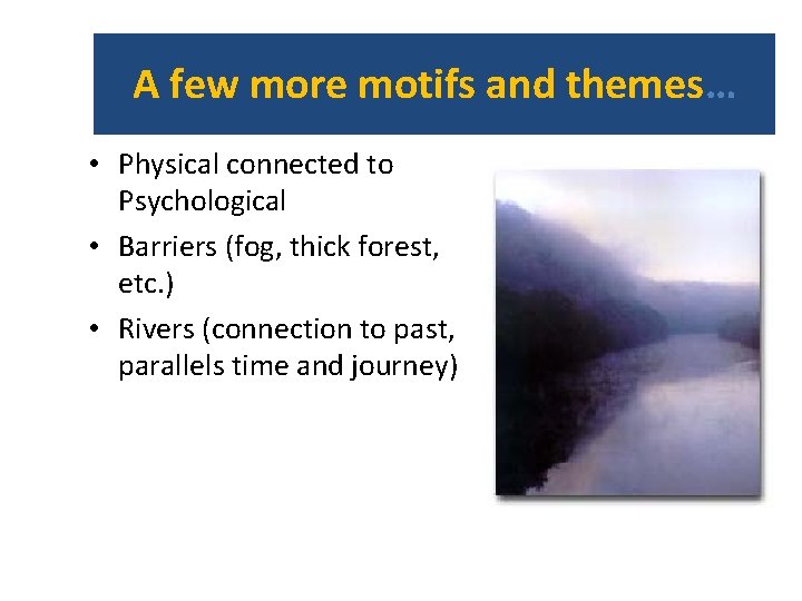 A few more motifs and themes… • Physical connected to Psychological • Barriers (fog,