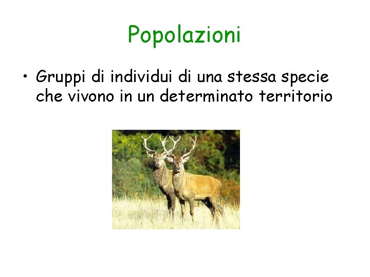 Popolazioni • Gruppi di individui di una stessa specie che vivono in un determinato