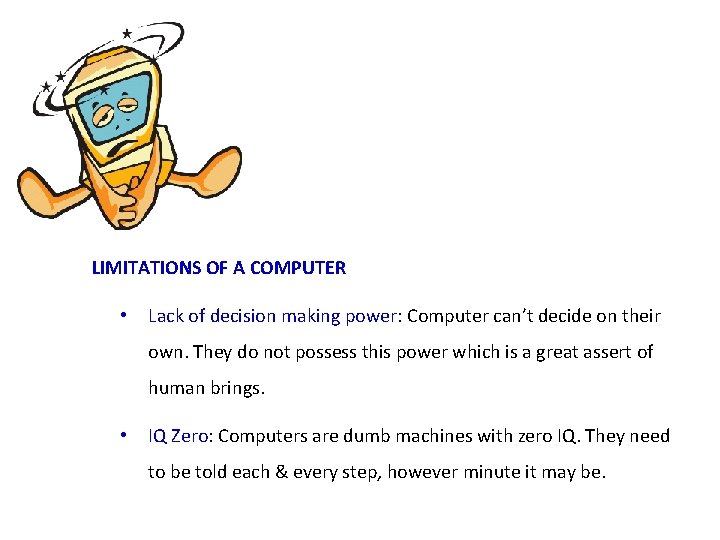 LIMITATIONS OF A COMPUTER • Lack of decision making power: Computer can’t decide on