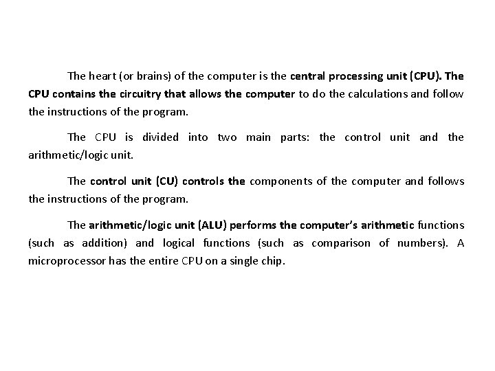 The heart (or brains) of the computer is the central processing unit (CPU). The