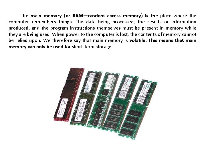 The main memory (or RAM—random access memory) is the place where the computer remembers